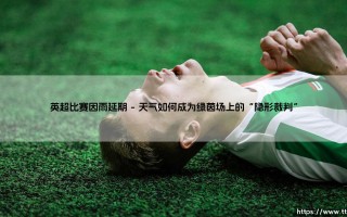 英超比赛因雨延期的背后故事