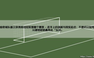 诺维奇城队首次获得英冠冠军是哪个赛季？——[「荣耀时刻」：诺维奇城队的回首之旅]？