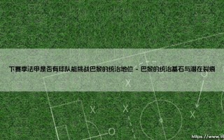 下赛季法甲是否有球队能挑战巴黎的统治地位？