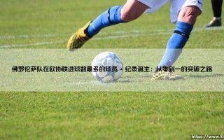 佛罗伦萨队在欧协联进球数最多的球员：紫百合欧战新纪录的缔造者