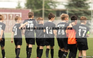 孔卡诺足球俱乐部简介——东方体育