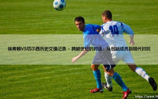 埃弗顿VS切尔西历史交锋记录：一段蓝与蓝的绿茵恩怨