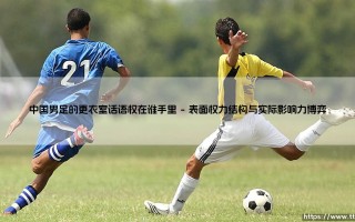 中国男足的更衣室话语权究竟由谁掌握？
