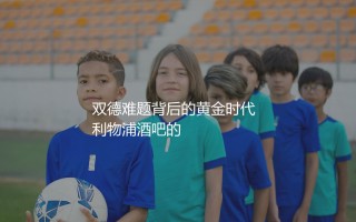 杰拉德和兰帕德哪个更强？双德难题背后的黄金时代