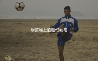 穆西亚拉过人什么水平？绿茵场上的魔幻画笔