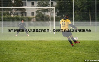法甲联赛球员换人次数最多的名单：被替换的艺术与战略