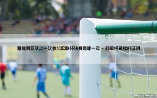 塞维利亚队上一次参加欧联杯决赛是哪一年-足坛风向标
