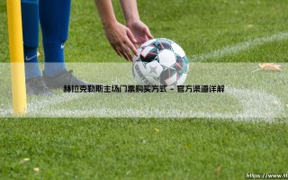 赫拉克勒斯主场门票购买方式|体坛足球家