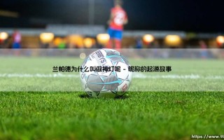兰帕德为什么叫做神灯呢（李老师说球）