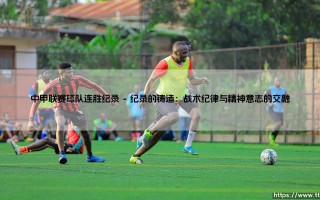 中甲联赛球队连胜纪录：一骑绝尘的背后是偶然还是必然？
