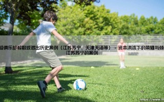 中超俱乐部解散或退出历史案例的沉浮录：从江苏苏宁到天津天海的警示