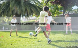 获得欧联杯冠军次数最多的荷兰球员是谁——每日足球