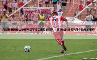 丹超联赛历史上单赛季连平场次最多的球队：一段关于坚韧与无奈的传奇