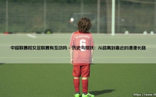 中超联赛和女足联赛有互动吗？双轨并行的中国足球，如何「破圈」相拥？