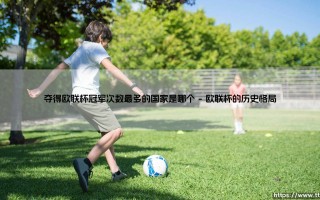 欧联杯之巅：哪个国家夺得欧联杯冠军次数最多？欧联杯冠军霸主的终极揭秘