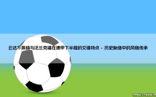云达不莱梅与法兰克福交锋特点解析：下半程德甲的战术博弈与历史棋局