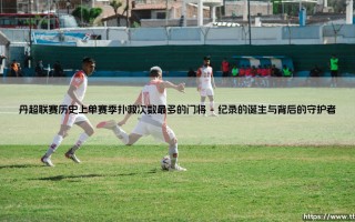 丹超联赛历史上单赛季扑救次数最多的门将(绿茵速报)