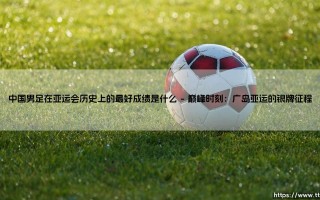 中国男足在亚运会历史上的最好成绩是什么？