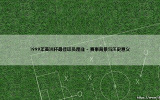 1999年美洲杯最佳球员是谁？揭秘1999年美洲杯MVP得主