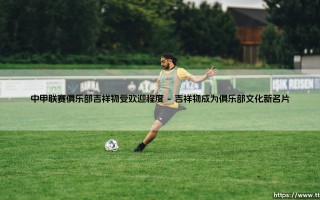 中甲联赛俱乐部吉祥物受欢迎程度：赛场边的明星，你最爱哪一个？