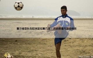 塞尔维亚队在欧洲足坛算几流？塞尔维亚国家足球队在欧洲足坛的位置