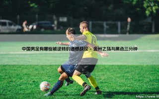 中国男足的遗憾战役：盘点那些被逆转的锥心之痛