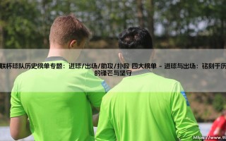 欧联杯球队历史榜单专题：进球/出场/助攻/扑救 四大榜单——每日足球