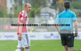 阿根廷足球著名球星有哪些：探访潘帕斯雄鹰的传奇星空