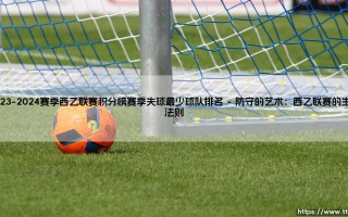 2023-2024赛季西乙联赛，哪支球队的防线最稳固？——「失球最少」球队排名深度解析