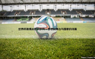 世界杯激情永燃的岁月——每日足球