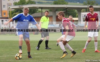 西甲联赛球衣用再生塑料瓶材料是从哪年开始-射门练习生