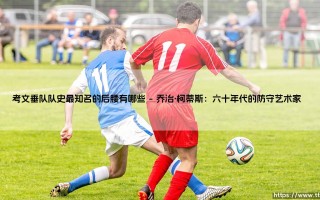 考文垂队队史最知名的后腰盘点：铁血中场如何铸就城市荣耀