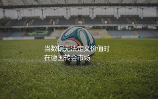 为什么凯恩的转会费这么高？当数据无法定义价值时