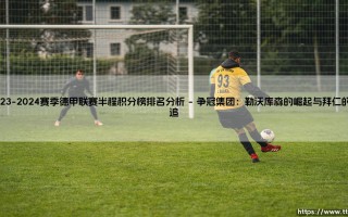 2023-2024赛季德甲联赛半程积分榜排名分析【足球之家】