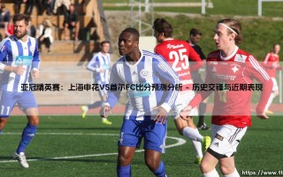 亚冠精英赛前瞻：上海申花VS首尔FC 亚冠对决实力分析与比分预测