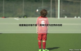 喀麦隆足球强不强？探秘非洲雄狮的荣耀与挑战