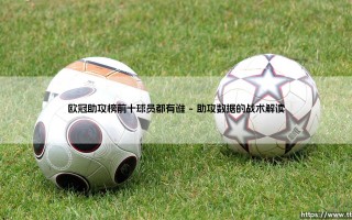 欧冠助攻榜前十球员的战术价值与格局演变