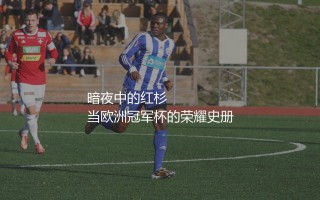 诺丁汉森林几座欧冠冠军？暗夜中的红杉  当欧洲冠军杯的荣耀史册