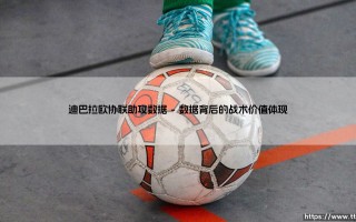 迪巴拉欧协联助攻数据解析：从罗马灵魂到助攻王牌的蜕变之路