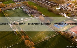 中国男足在德国、西班牙、意大利等国的足球经验中，究竟学到了什么？