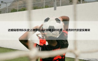 达姆施塔特队队史上德甲出场次数最多的球员：布鲁诺·拉巴迪亚的忠诚印记