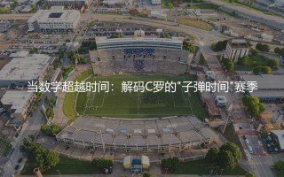 C罗单赛季进球最多的是啥时候？C罗的"子弹时间"赛季