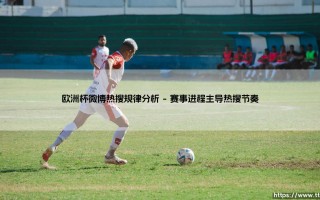 欧洲杯微博热搜规律分析：揭秘欧洲杯微博热搜的传播密码