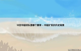 18支中超球队是哪个赛季？揭秘中国足球顶级联赛扩军之路