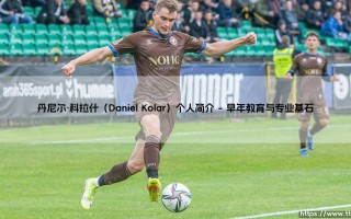 丹尼尔·科拉什个人简介：丹尼尔·科拉什的职业生涯与深远影响