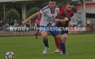 阿方索戴维斯球衣号码,数字符号学：19号球衣如何成为阿方索的成长密码？