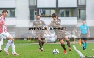 法甲积分怎么算：深入解读法甲联赛积分计算法则