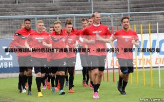葡超联赛球队换帅后战绩下滑最多的是哪支_即时足球