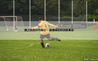 德乙球员GPS背心的科技革命