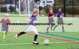 中甲联赛赛季最稳固后防线：坚不可摧的钢铁长城